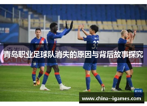 青岛职业足球队消失的原因与背后故事探究